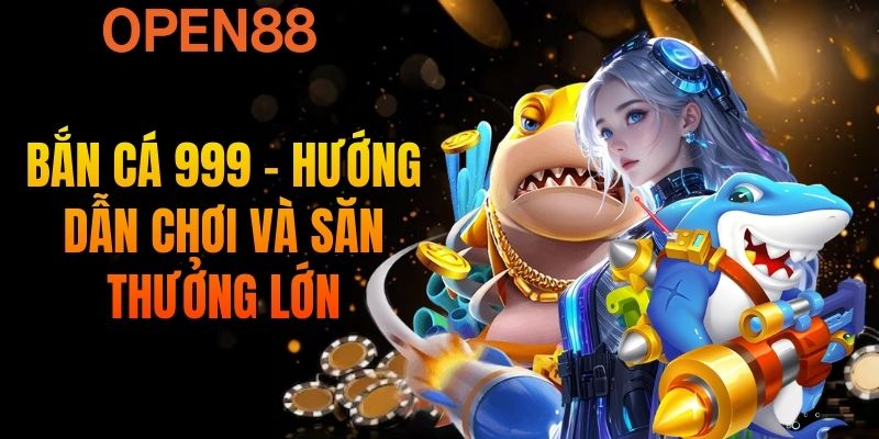 Bắn Cá 999 - Hướng Dẫn Chơi Và Săn Thưởng Lớn