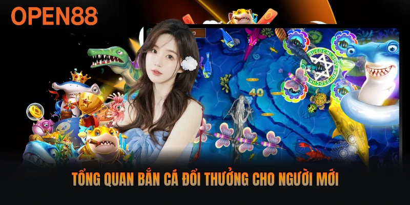 Tổng quan bắn cá đổi thưởng cho người mới