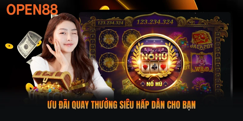 Ưu đãi quay thưởng siêu hấp dẫn cho bạn