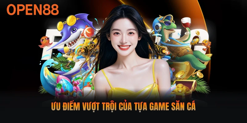 Ưu điểm vượt trội của tựa game săn cá